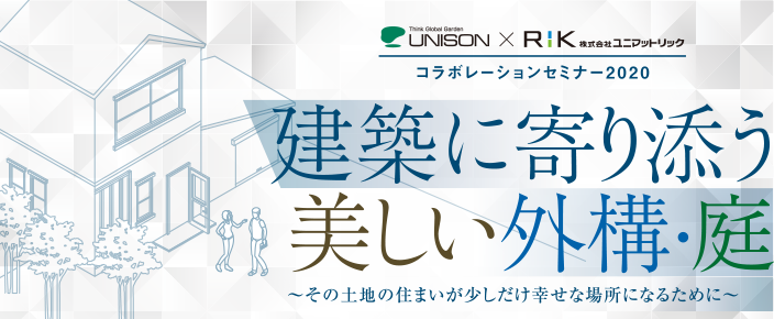 ユニソン・株式会社ユニマットリック コラボレーションセミナー2020 建築に寄り添う美しい外構・庭